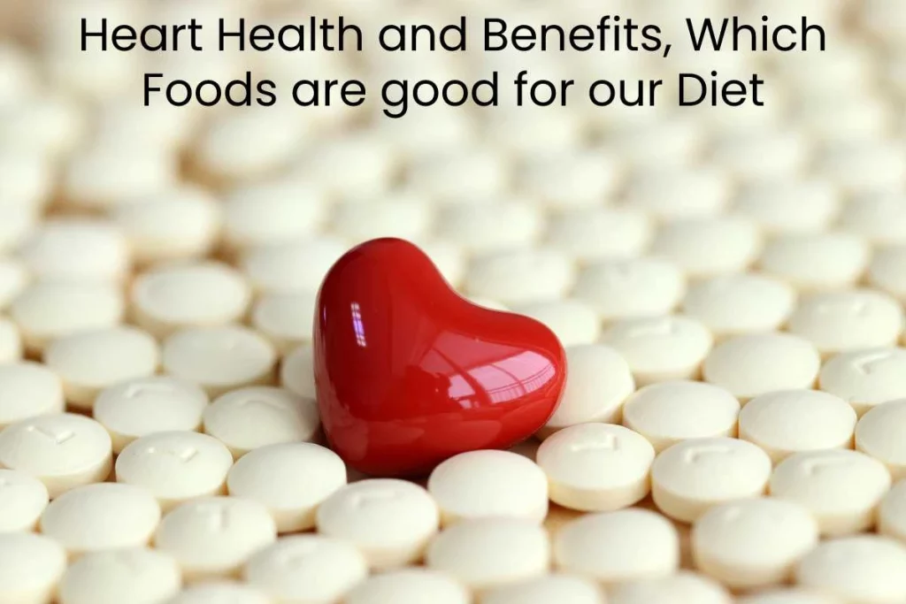 Heart Health and Benefits, Which Foods are good for our Diet