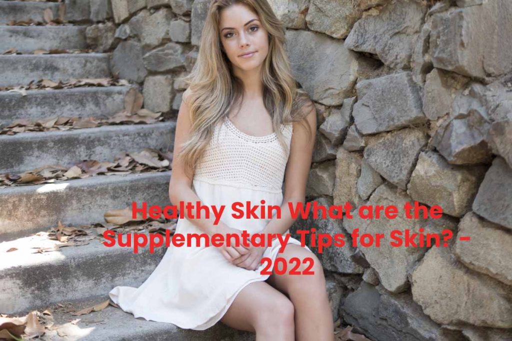 Healthy Skin What are the Supplementary Tips for Skin? - 2022