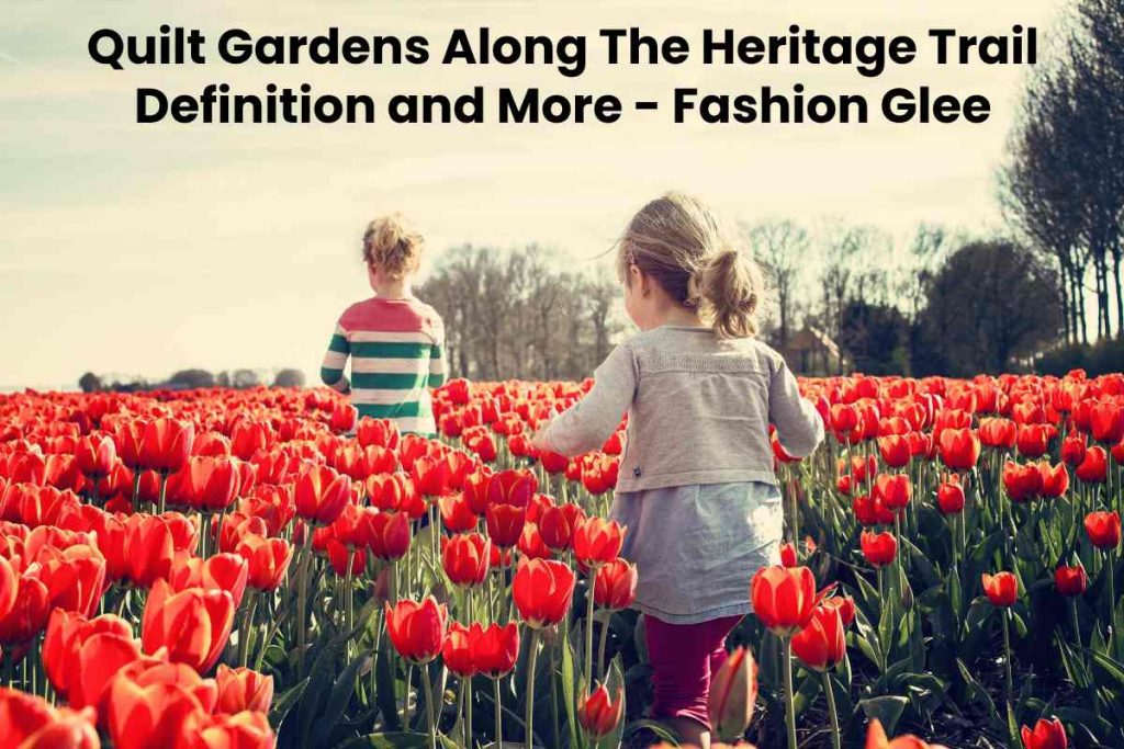 Quilt Gardens Along The Heritage Trail Definition and More - Fashion Glee