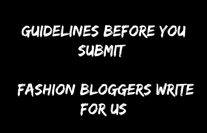 Guidelines Before you Submit: Fashion Bloggers Write For Us