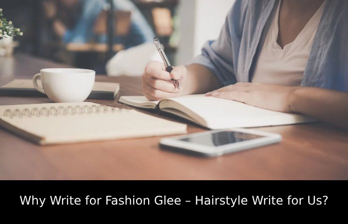Why Write for Fashion Glee – Hairstyle Write for Us_