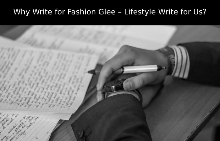 Why Write for Fashion Glee – Lifestyle Write for Us_