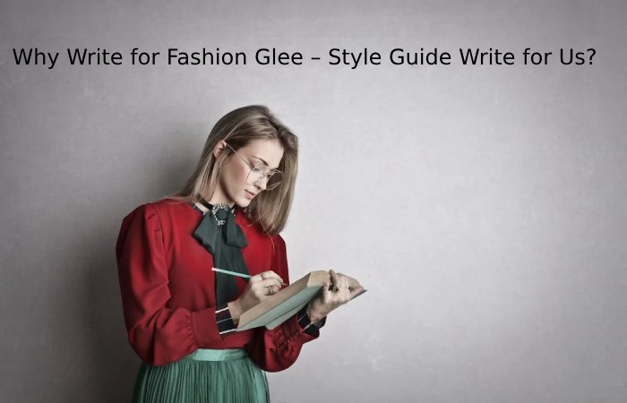 Why Write for Fashion Glee – Style Guide Write for Us_