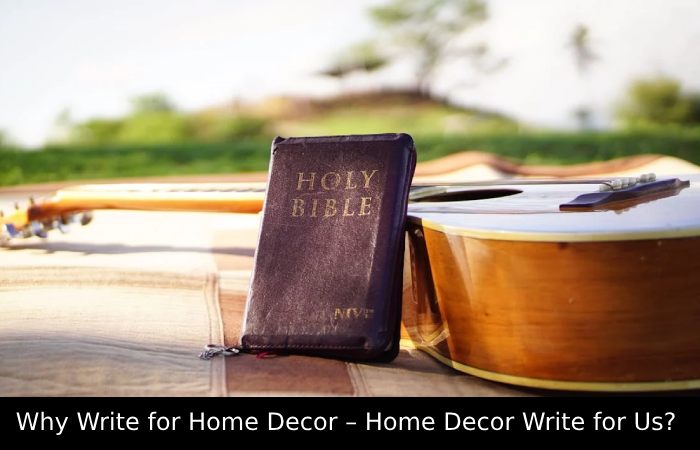 Why Write for Home Decor – Home Decor Write for Us_