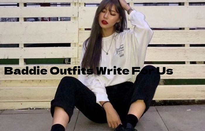 Baddie Outfits Write For Us